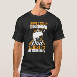Bass Fishing Dad Father I Have 2 Titles Fisherman T-Shirt