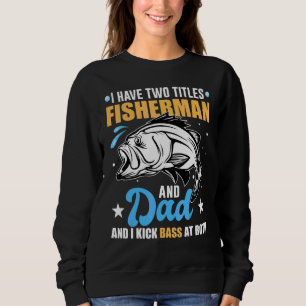 Bass Fishing I Have Two Titles Fisherman And Dad Sweatshirt