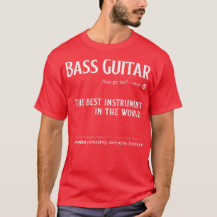 Bass Guitar Definition The Best Instrument In The  T-Shirt