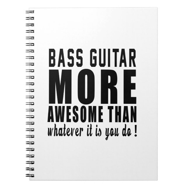 Bass Guitar more awesome than whatever it is you d Notebook (Front)