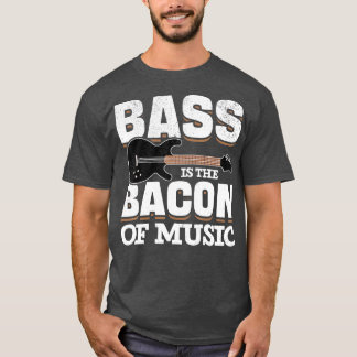 Bass Guitar Players Bass Is he Bacon Of Music Bass T-Shirt