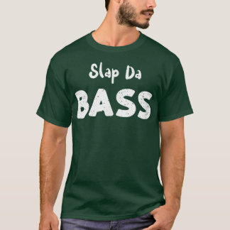 Bass Guitar Slap Da BassGuitar Sayings  T-Shirt