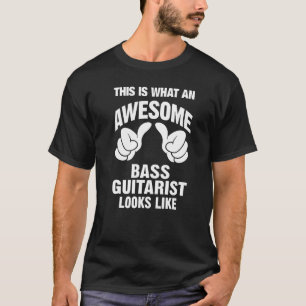 Bass Guitarist Awesome Looks Like Funny T-Shirt