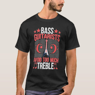 Bass Guitarist Electronic Guitar Too Much Treble T-Shirt
