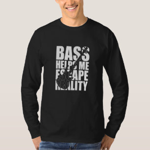 Bass Helps Me Escape Reality Bassist Bass Player T-Shirt