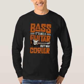 Bass It´s Like A Guitar But Way Cooler Bass Guitar T-Shirt