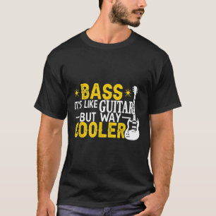 Bass It s Like A Guitar But Way Cooler Musician T-Shirt