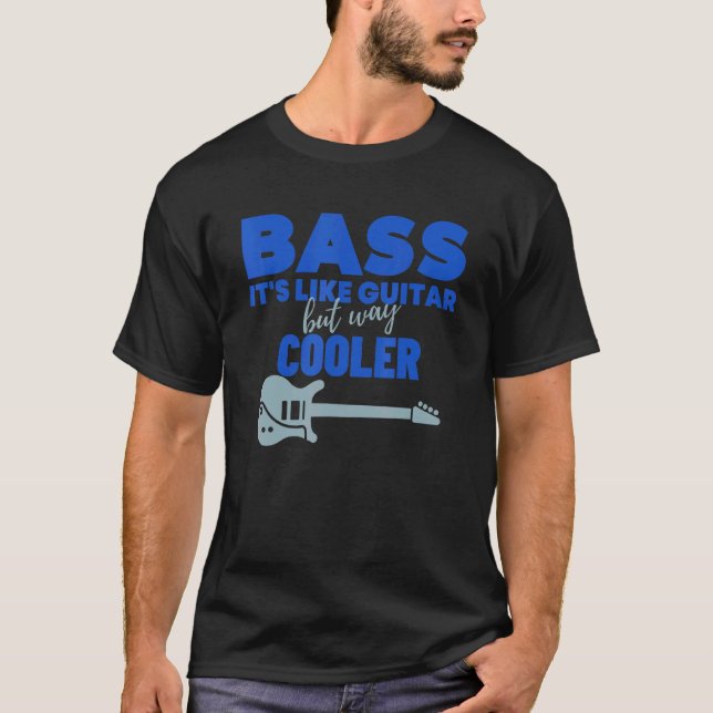 Bass It's Like Guitar But Way Cooler   Bass Guitar T-Shirt (Front)