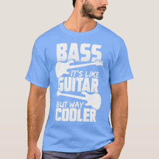Bass Its Like Guitar But Way Cooler Bassist Gift T-Shirt