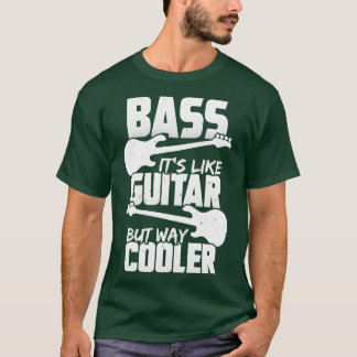 Bass Its Like Guitar But Way Cooler Bassist Gift T-Shirt