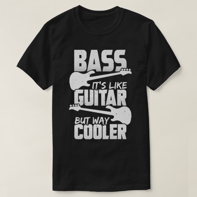 Bass Its Like Guitar But Way Cooler Design for a B T-Shirt (Design Front)