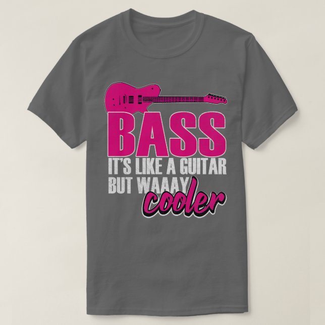 Bass Like A Guitar But Way Cooler  T-Shirt (Design Front)