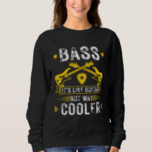 Bass Like Guitar But Cooler Bass Guitar Musician Sweatshirt