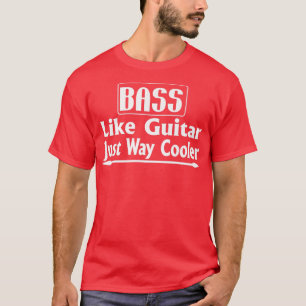 Bass Like Guitar Just Way CoolerMusic Lover115 T-Shirt
