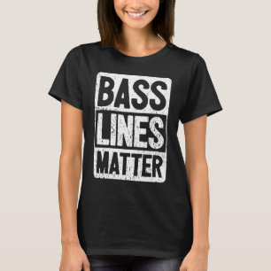 Bass Player  Bass Lines Matter  Rock Bassist T-Shirt