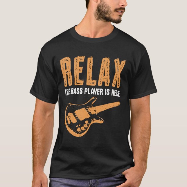 Bass Player Relax The Bass Player Is Here T-Shirt (Front)