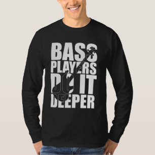Bass players do it deeper T-Shirt