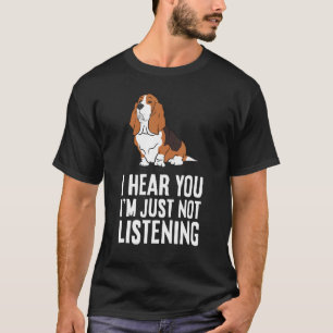 Basset Hound Dog - I Hear You I'm Just Not Listeni T-Shirt