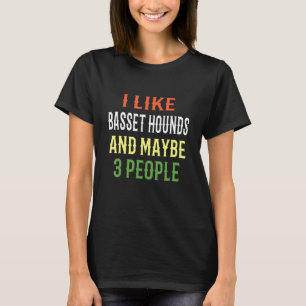 Basset Hound Dog I Like Basset Hounds And Maybe 3 T-Shirt
