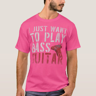 Bassist Music I Just Want To Play Bass Guitar Funn T-Shirt
