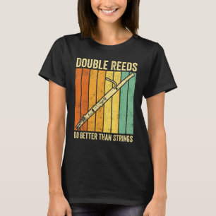 Bassoon Bassoonist Double Reeds Do Better Than Str T-Shirt