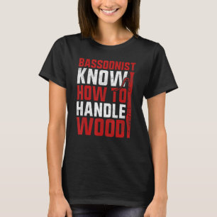 Bassoon Bassoonist Know How To Handle Wood T-Shirt