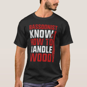 Bassoon Bassoonist Know How To Handle Wood T-Shirt