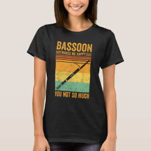 Bassoon Makes Me Happy You Not So Much Bassoonist  T-Shirt