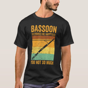 Bassoon Makes Me Happy You Not So Much Bassoonist  T-Shirt