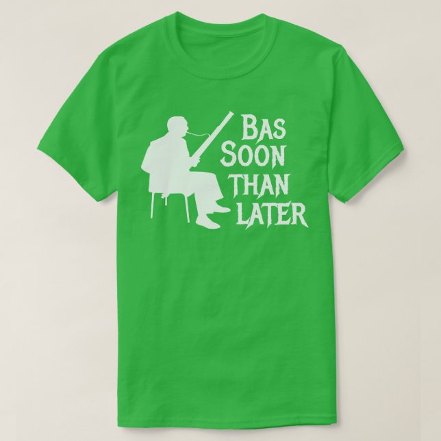 Bassoon Than Later Fagott Pun T-Shirt (Design Front)