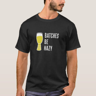 Batches Be Hazy Fun Craft Beer Ipa Hazy Ipa Fa T-Shirt
