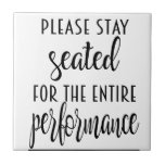 Bathroom Humour Sign, Toilet Humour  Ceramic Tile<br><div class="desc">Funny Bathroom Sign Please stay seated for the entire performance..</div>