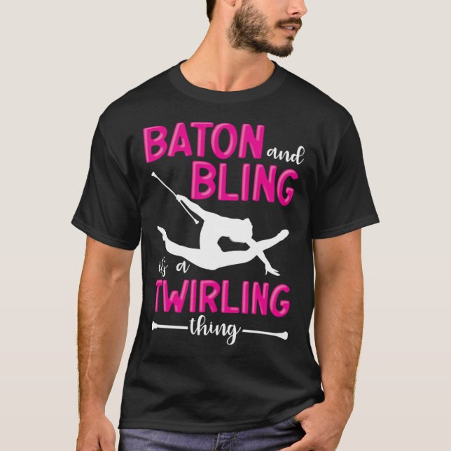Baton And Bling It s A Twirling Thing Baton Twirle T-Shirt (Front)