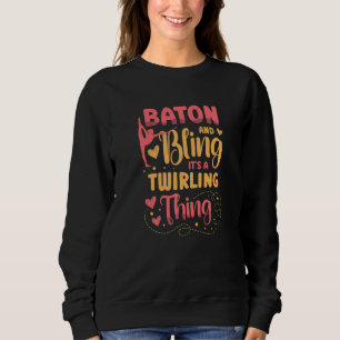 Baton And Bling It's A Twirling Thing Baton Twirle Sweatshirt