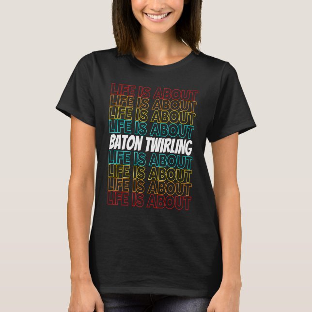 Baton Twirling Hobby Life is About Baton Twirling T-Shirt (Front)