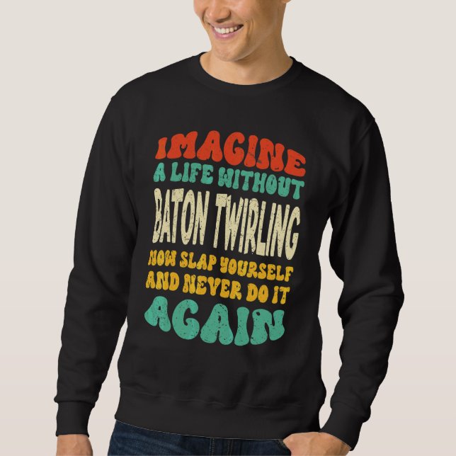 Baton Twirling Quote For Baton Twirling Sweatshirt (Front)