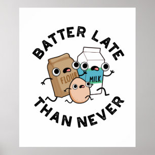 Batter Late Than Never Cute Baking Pun Poster