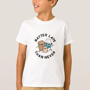 Batter Late Than Never Funny Baking Pun T-Shirt