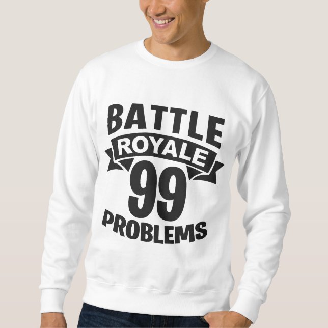 Battle Royale 99 Problems Sweatshirt (Front)
