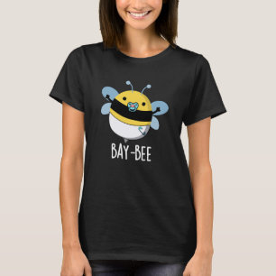 Bay-bee Funny Baby Bee Pun Dark BG T-Shirt