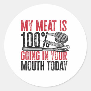 Bbq Barbeque - My Meat Is 100% Going In Your Mouth Classic Round Sticker