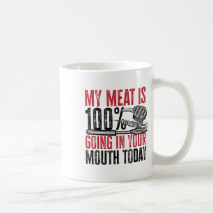 Bbq Barbeque - My Meat Is 100% Going In Your Mouth Coffee Mug