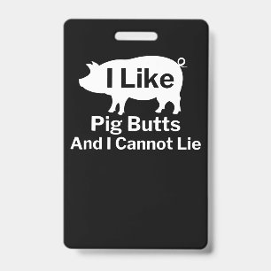 BBQ   BBQ I Like Pig Butts And I Cannot Lie ID Badge