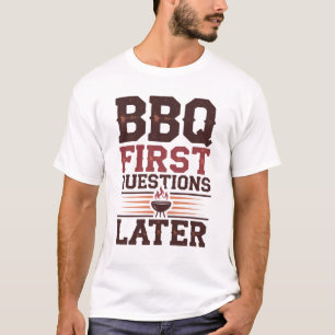 BBQ first, questions later T-Shirt