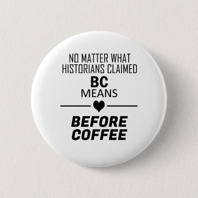BC Means Before Coffee 6 Cm Round Badge (Front)