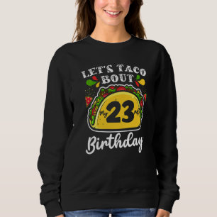 Bday Cinco De Mayo Tacos Let's Taco Bout My 23rd Sweatshirt