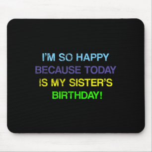 Bday Funny Quote Im Happy Is My Sisters Birthday Mouse Pad