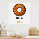 Be a Bagel Funny Food Pun Bagel Lover Design  Poster<br><div class="desc">Bring some humour to your space with this “Be a Bagel” poster. Featuring a playful bagel illustration and a witty pun, this fun design is perfect for food lovers, brunch enthusiasts, and anyone who enjoys quirky decor. Printed on high-quality paper with vibrant colours, it adds a unique touch to kitchens,...</div>