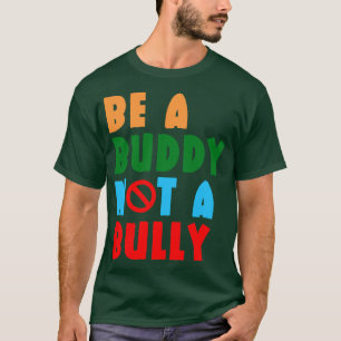 Be A Buddy Not A Bully 6 T-Shirt