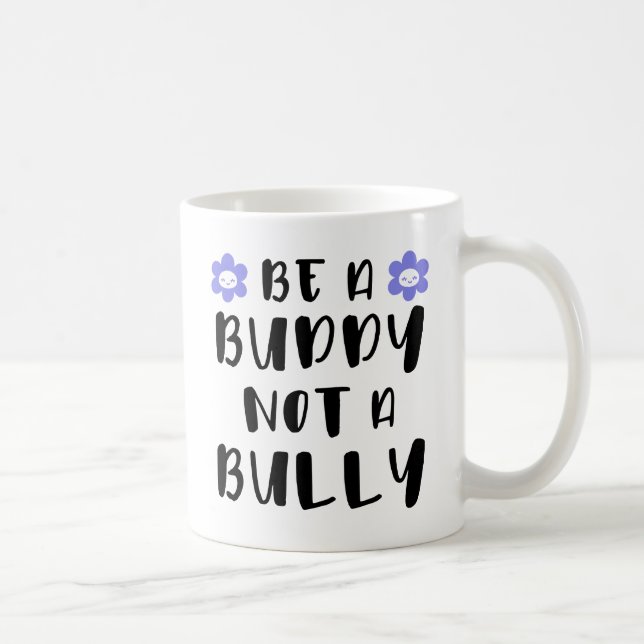 Be a buddy Not a bully Coffee Mug (Right)